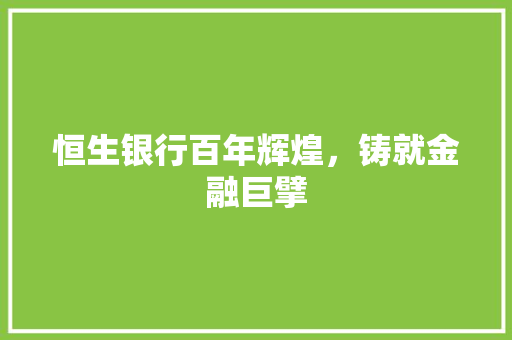 恒生银行百年辉煌，铸就金融巨擘