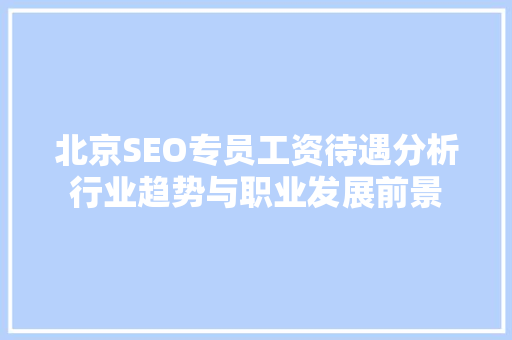 北京SEO专员工资待遇分析行业趋势与职业发展前景  第1张