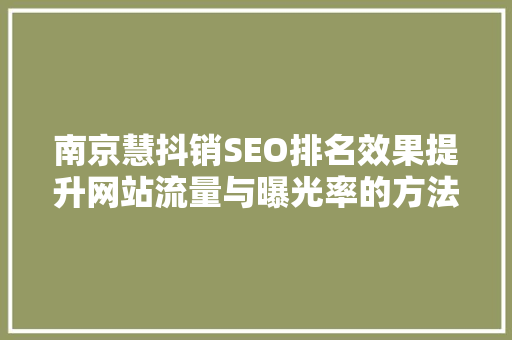 南京慧抖销SEO排名效果提升网站流量与曝光率的方法