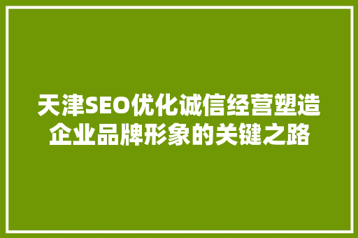天津SEO优化诚信经营塑造企业品牌形象的关键之路  第1张