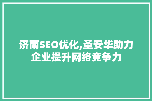 济南SEO优化,圣安华助力企业提升网络竞争力