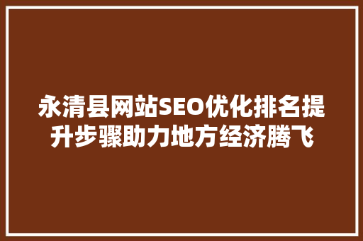 永清县网站SEO优化排名提升步骤助力地方经济腾飞  第1张