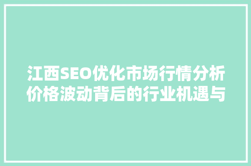 江西SEO优化市场行情分析价格波动背后的行业机遇与挑战