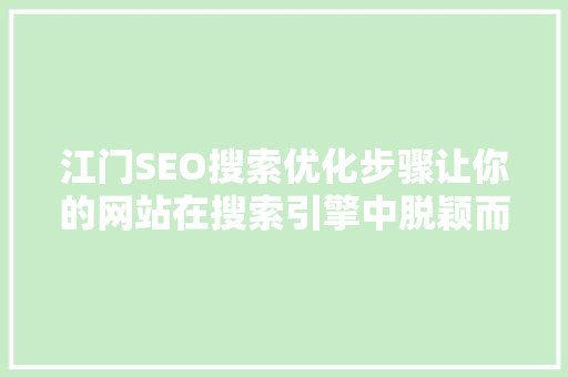江门SEO搜索优化步骤让你的网站在搜索引擎中脱颖而出
