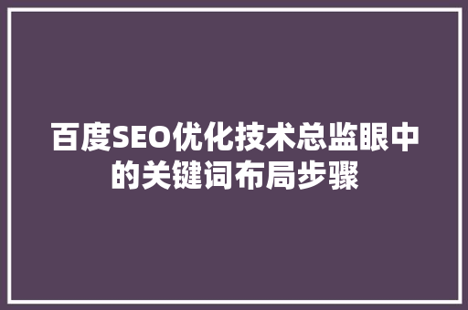 百度SEO优化技术总监眼中的关键词布局步骤