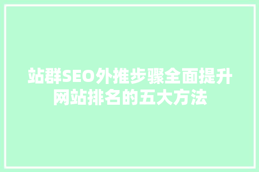 站群SEO外推步骤全面提升网站排名的五大方法  第1张