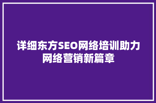 详细东方SEO网络培训助力网络营销新篇章