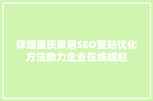 详细重庆家居SEO整站优化方法助力企业在线崛起