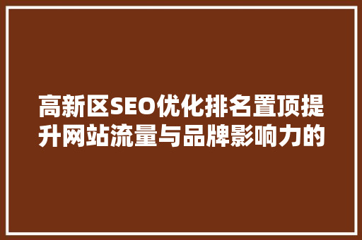 高新区SEO优化排名置顶提升网站流量与品牌影响力的方法