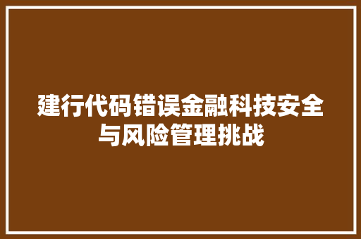 建行代码错误金融科技安全与风险管理挑战