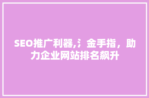 SEO推广利器,氵金手指，助力企业网站排名飙升