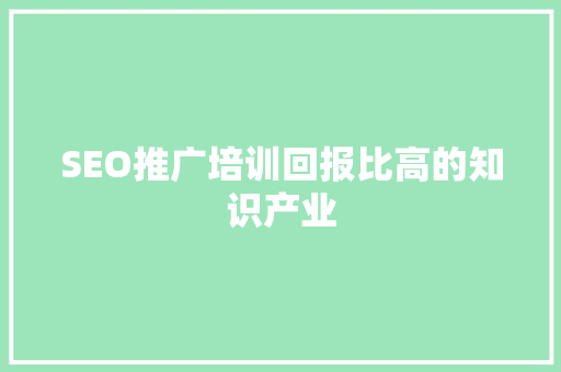 SEO推广培训回报比高的知识产业  第1张