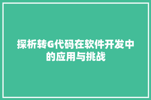 探析转G代码在软件开发中的应用与挑战  第1张