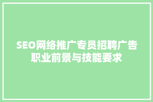 SEO网络推广专员招聘广告职业前景与技能要求