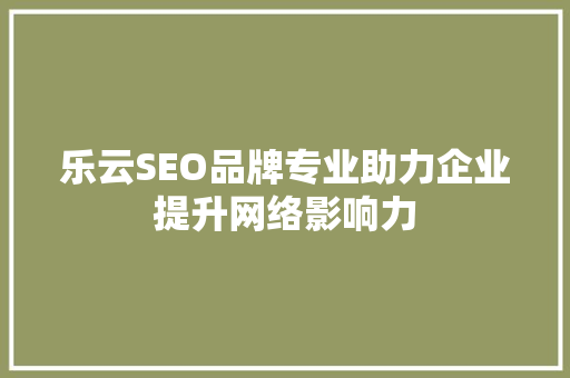 乐云SEO品牌专业助力企业提升网络影响力