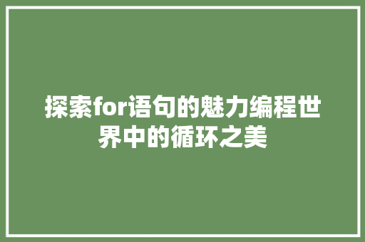 探索for语句的魅力编程世界中的循环之美  第1张