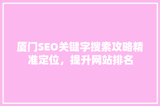 厦门SEO关键字搜索攻略精准定位，提升网站排名