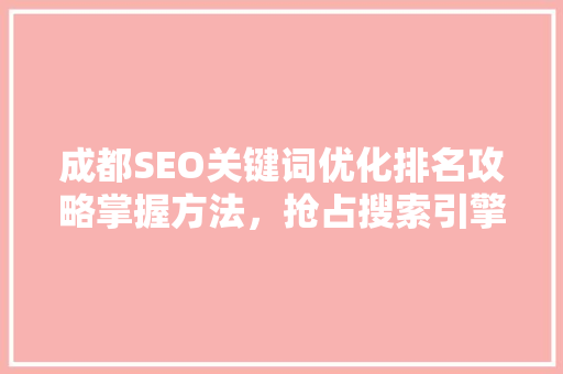 成都SEO关键词优化排名攻略掌握方法，抢占搜索引擎高地