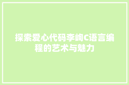 探索爱心代码李峋C语言编程的艺术与魅力  第1张