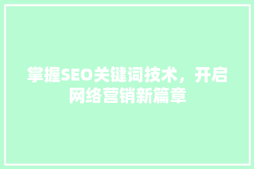 掌握SEO关键词技术，开启网络营销新篇章