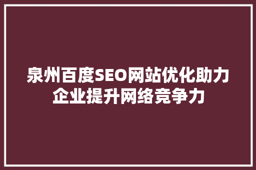 泉州百度SEO网站优化助力企业提升网络竞争力