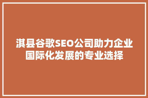淇县谷歌SEO公司助力企业国际化发展的专业选择  第1张