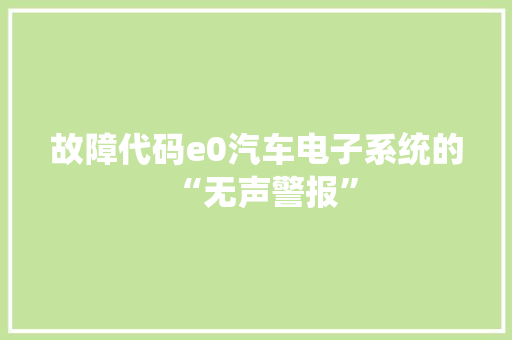 故障代码e0汽车电子系统的“无声警报”