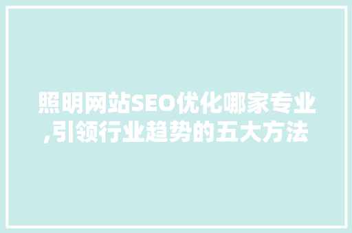 照明网站SEO优化哪家专业,引领行业趋势的五大方法  第1张