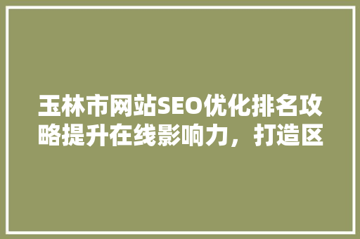 玉林市网站SEO优化排名攻略提升在线影响力，打造区域品牌新高度  第1张