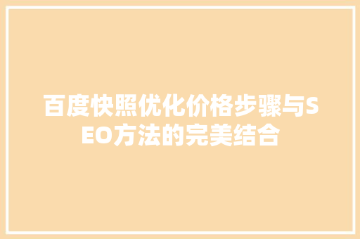 百度快照优化价格步骤与SEO方法的完美结合  第1张