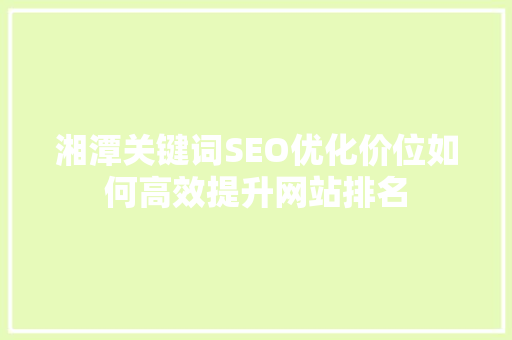 湘潭关键词SEO优化价位如何高效提升网站排名