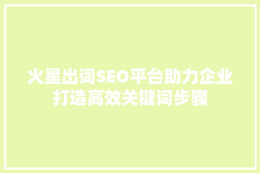 火星出词SEO平台助力企业打造高效关键词步骤