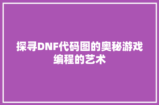 探寻DNF代码图的奥秘游戏编程的艺术