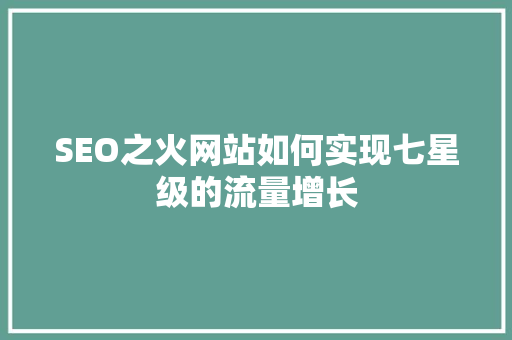 SEO之火网站如何实现七星级的流量增长  第1张