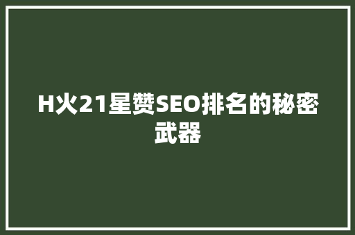 H火21星赞SEO排名的秘密武器