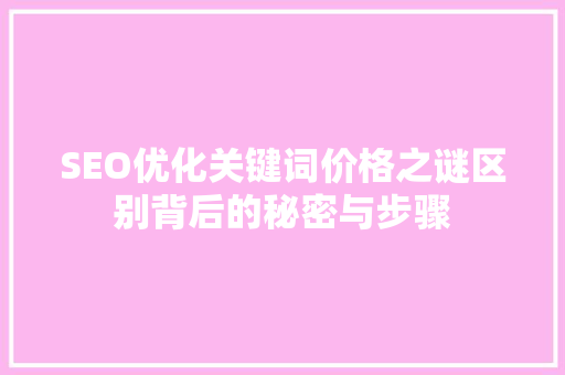 SEO优化关键词价格之谜区别背后的秘密与步骤  第1张