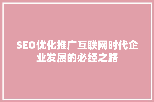SEO优化推广互联网时代企业发展的必经之路