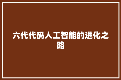 六代代码人工智能的进化之路