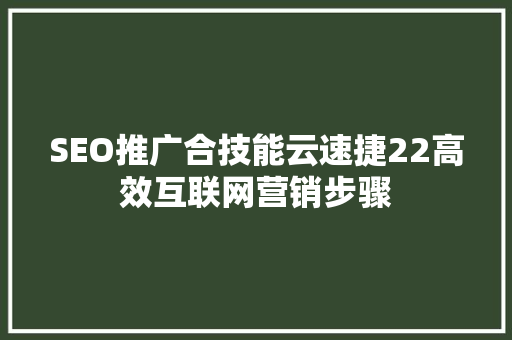 SEO推广合技能云速捷22高效互联网营销步骤