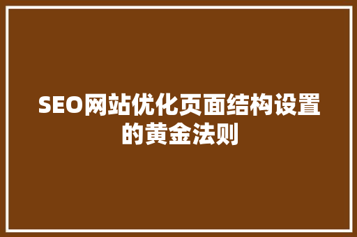 SEO网站优化页面结构设置的黄金法则  第1张