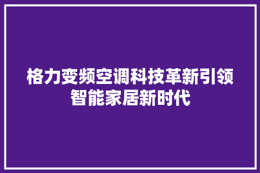 格力变频空调科技革新引领智能家居新时代