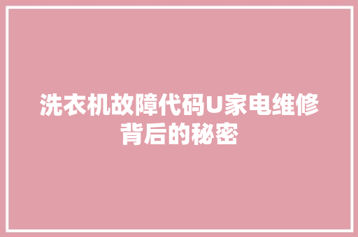 洗衣机故障代码U家电维修背后的秘密  第1张