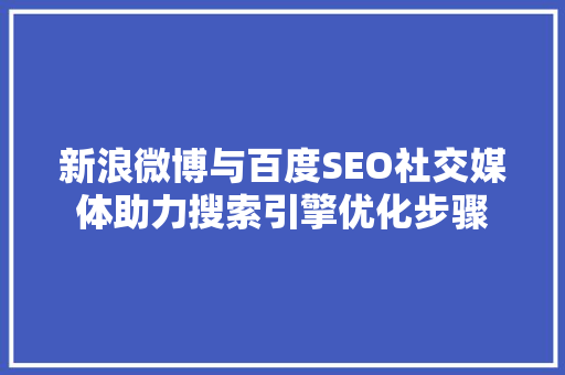 新浪微博与百度SEO社交媒体助力搜索引擎优化步骤