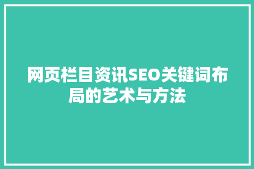 网页栏目资讯SEO关键词布局的艺术与方法