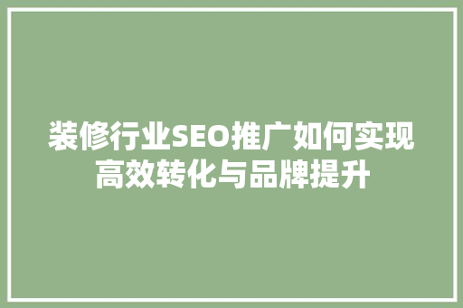 装修行业SEO推广如何实现高效转化与品牌提升