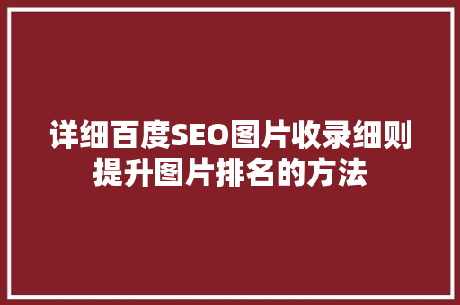 详细百度SEO图片收录细则提升图片排名的方法