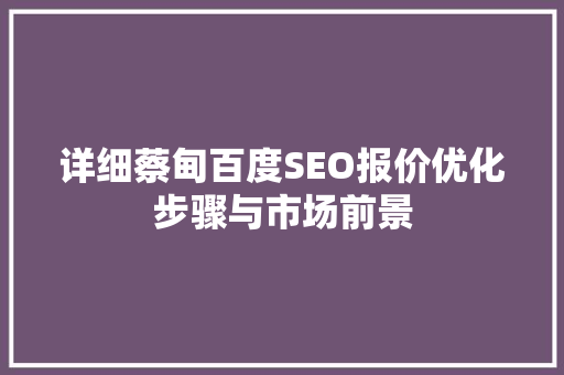 详细蔡甸百度SEO报价优化步骤与市场前景