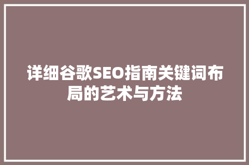 详细谷歌SEO指南关键词布局的艺术与方法