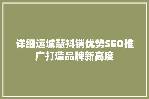 详细运城慧抖销优势SEO推广打造品牌新高度  第1张