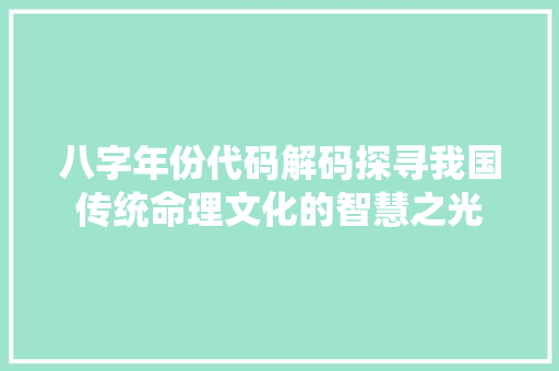 八字年份代码解码探寻我国传统命理文化的智慧之光